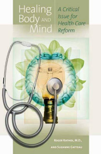 Cover for Roger Kathol · Healing Body and Mind: A Critical Issue for Health Care Reform (Hardcover Book) (2007)