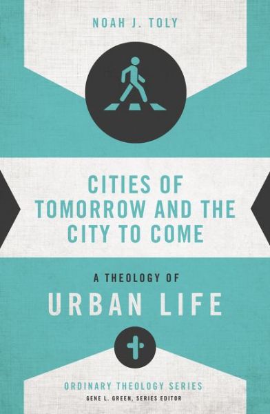 Cover for Noah J. Toly · Cities of Tomorrow and the City to Come: A Theology of Urban Life - Ordinary Theology (Paperback Book) (2015)