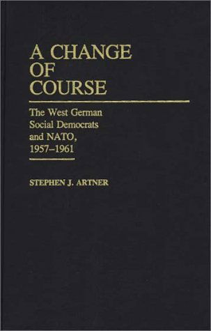 Cover for Stephen Artner · A Change of Course: The West German Social Democrats and NATO, 1957-1961 (Hardcover Book) (1985)