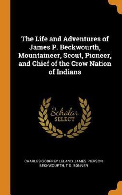 Cover for Charles Godfrey Leland · The Life and Adventures of James P. Beckwourth, Mountaineer, Scout, Pioneer, and Chief of the Crow Nation of Indians (Innbunden bok) (2018)