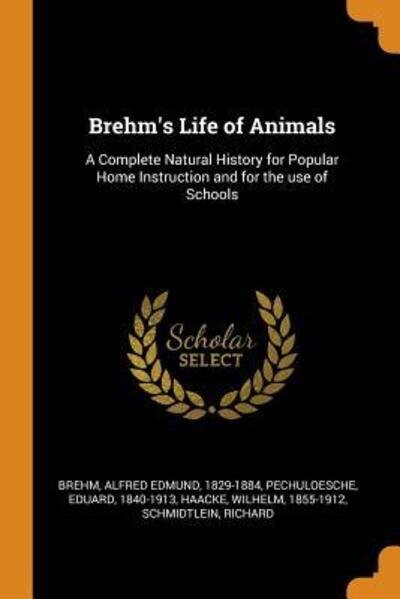 Cover for Alfred Edmund Brehm · Brehm's Life of Animals: A Complete Natural History for Popular Home Instruction and for the Use of Schools (Paperback Book) (2018)