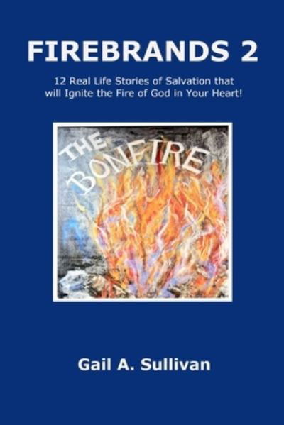 Cover for Gail A. Sullivan · FIREBRANDS 2 ~ 12 Real Life Stories of Salvation that will Ignite the Fire of God in Your Heart! (Paperback Bog) (2019)