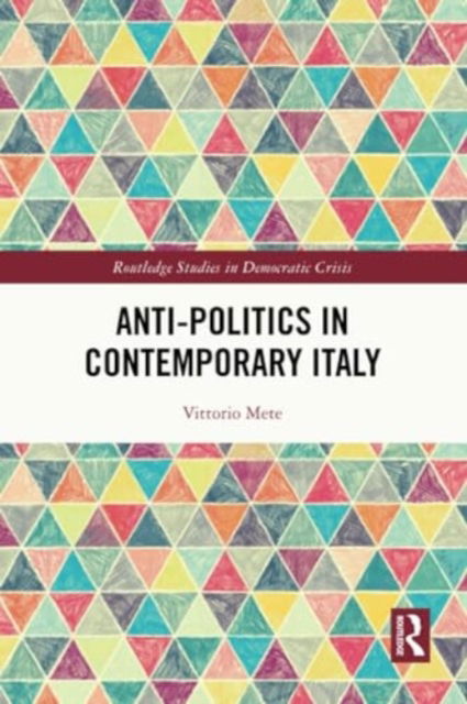 Cover for Mete, Vittorio (The University of Florence, Italy) · Anti-politics in Contemporary Italy - Routledge Studies in Democratic Crisis (Paperback Book) (2024)