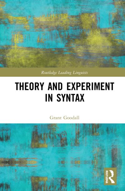 Cover for Goodall, Grant (University of California, San Diego, USA) · Theory and Experiment in Syntax - Routledge Leading Linguists (Hardcover Book) (2021)