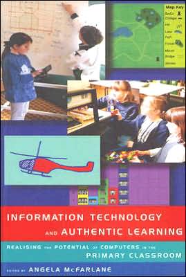 Cover for Angela McFarlane · Information Technology and Authentic Learning: Realising the Potential of Computers in the Primary Classroom (Paperback Book) (1997)