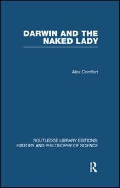 Cover for Alex Comfort · Darwin and the Naked Lady: Discursive Essays on Biology and Art - Routledge Library Editions: History &amp; Philosophy of Science (Pocketbok) (2013)