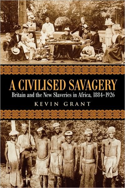 Cover for Kevin Grant · A Civilised Savagery: Britain and the New Slaveries in Africa, 1884-1926 (Pocketbok) (2004)