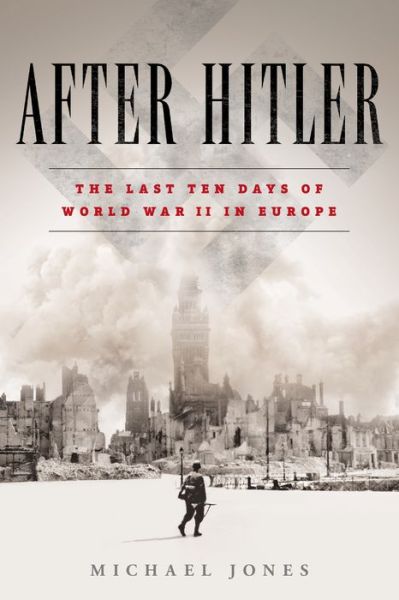 Cover for Michael Jones · After Hitler: the Last Ten Days of World War II in Europe (Hardcover Book) (2015)