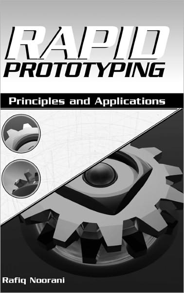 Cover for Noorani, Rafiq I. (Department of Mechanical Engineering Loyola Marymount University Los Angeles, CA) · Rapid Prototyping: Principles and Applications (Hardcover Book) (2005)