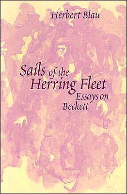 Sails of the Herring Fleet: Essays on Beckett - Theater: Theory / Text / Performance - Herbert Blau - Bøger - The University of Michigan Press - 9780472030019 - 30. december 2003