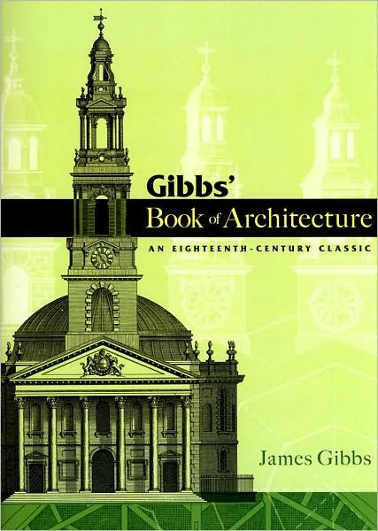 Gibbs' Book of Architecture: An Eighteenth-Century Classic - Dover Architecture - James Gibbs - Livros - Dover Publications Inc. - 9780486466019 - 29 de agosto de 2008