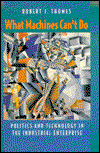 What Machines Can't Do: Politics and Technology in the Industrial Enterprise - Robert J. Thomas - Books - University of California Press - 9780520087019 - March 25, 1994