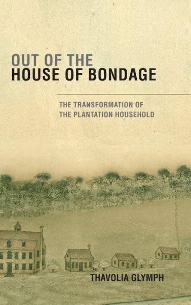 Cover for Glymph, Thavolia (Duke University, North Carolina) · Out of the House of Bondage: The Transformation of the Plantation Household (Hardcover bog) (2003)