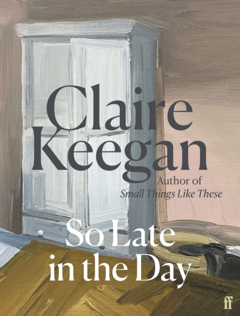 Cover for Claire Keegan · So Late in the Day: The Sunday Times bestseller (Innbunden bok) [Main edition] (2023)