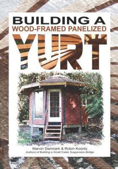 Building a Wood-Framed Panelized Yurt - Robin Michal Koontz - Books - Yurtyaks - 9780578408019 - October 22, 2018