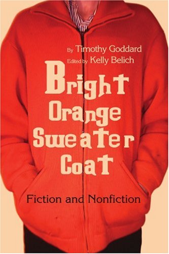 Cover for Timothy Goddard · Bright Orange Sweater-coat: Fiction and Nonfiction (Paperback Book) (2004)