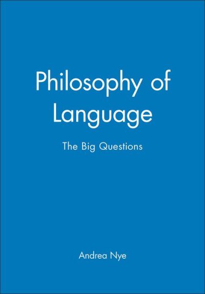 Philosophy of Language: The Big Questions - Philosophy: The Big Questions - A Nye - Books - John Wiley and Sons Ltd - 9780631206019 - November 9, 1998