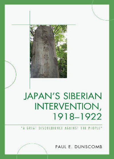 Cover for Paul E. Dunscomb · Japan's Siberian Intervention, 1918–1922: 'A Great Disobedience Against the People' - New Studies in Modern Japan (Paperback Book) (2011)