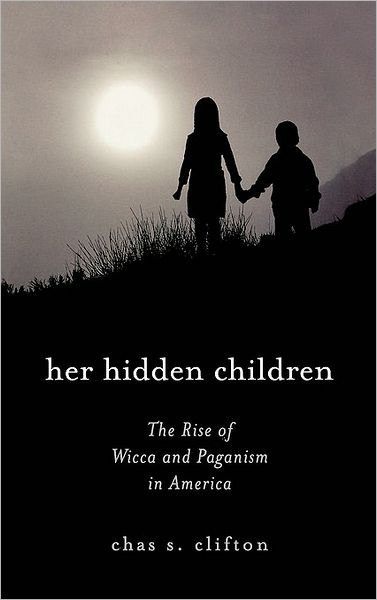 Her Hidden Children: The Rise of Wicca and Paganism in America - Pagan Studies Series - Chas S. Clifton - Książki - AltaMira Press,U.S. - 9780759102019 - 8 czerwca 2006