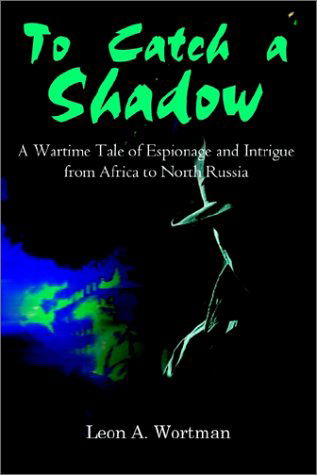 Cover for Leon A. Wortman · To Catch a Shadow: a Wartime Tale of Espionage and Intrigue from Africa to North Russia (Paperback Book) [Revised edition] (2001)