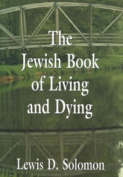 The Jewish Book of Living and Dying - Lewis D. Solomon - Books - Jason Aronson Publishers - 9780765761019 - October 1, 1999