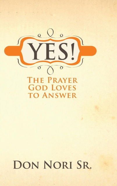 Cover for Don Nori · Yes! the Prayer God Loves to Answer (Hardcover Book) (2018)