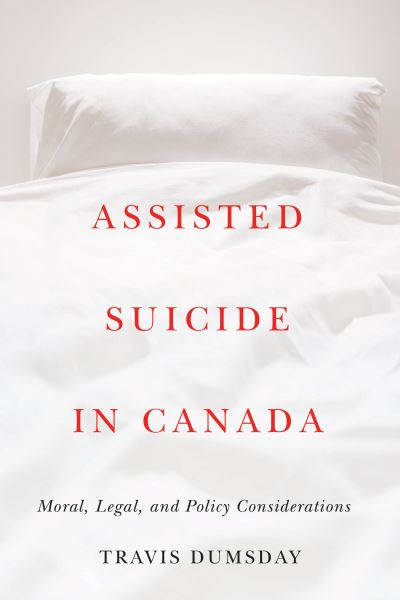 Cover for Travis Dumsday · Assisted Suicide in Canada: Moral, Legal, and Policy Considerations (Hardcover Book) (2021)