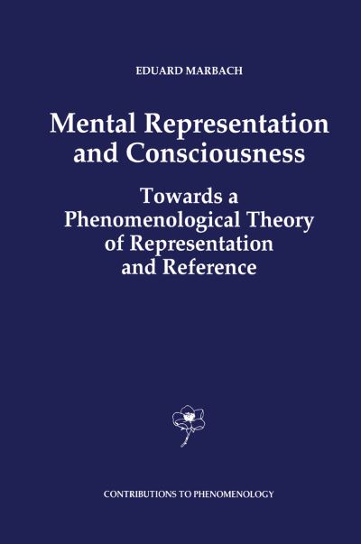 Cover for E. Marbach · Mental Representation and Consciousness: Towards a Phenomenological Theory of Representation and Reference - Contributions to Phenomenology (Inbunden Bok) [1993 edition] (1993)