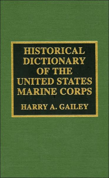 Cover for Harry A. Gailey · Historical Dictionary of the United States Marine Corps - Historical Dictionaries of War, Revolution, and Civil Unrest (Hardcover Book) (1998)