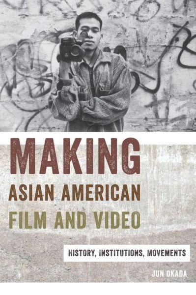 Cover for Jun Okada · Making Asian American Film and Video: History, Institutions, Movements - Asian American Studies Today (Pocketbok) (2015)