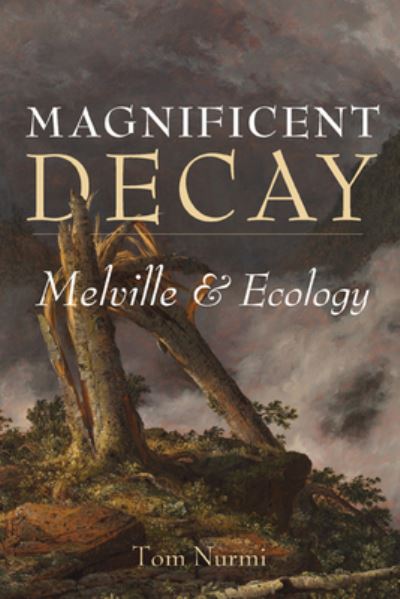 Cover for Tom Nurmi · Magnificent Decay: Melville and Ecology - Under the Sign of Nature (Hardcover Book) (2020)
