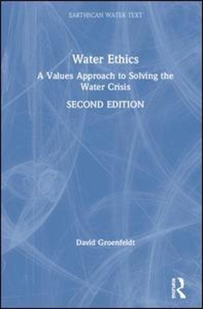 Cover for Groenfeldt, David (Water-Culture Institute, USA) · Water Ethics: A Values Approach to Solving the Water Crisis - Earthscan Water Text (Innbunden bok) (2019)