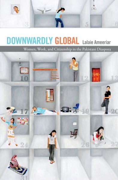 Cover for Lalaie Ameeriar · Downwardly Global: Women, Work, and Citizenship in the Pakistani Diaspora (Hardcover Book) (2017)