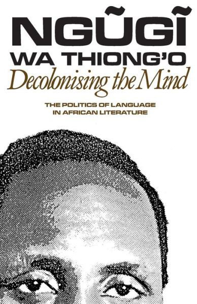 Cover for Wa Thiong'o, Ngugi (Author) · Decolonising the Mind: The Politics of Language in African Literature (Paperback Book) (1986)