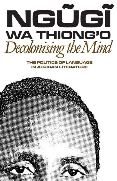 Cover for Wa Thiong'o, Ngugi (Author) · Decolonising the Mind: The Politics of Language in African Literature (Paperback Bog) (1986)