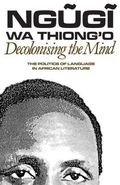 Cover for Wa Thiong'o, Ngugi (Author) · Decolonising the Mind: The Politics of Language in African Literature (Pocketbok) (1986)