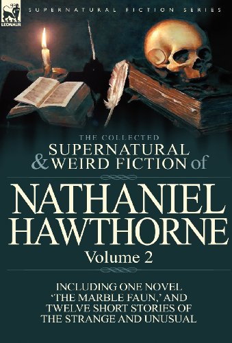 Cover for Nathaniel Hawthorne · The Collected Supernatural and Weird Fiction of Nathaniel Hawthorne: Volume 2-Including One Novel 'The Marble Faun, ' and Twelve Short Stories of the (Inbunden Bok) (2011)