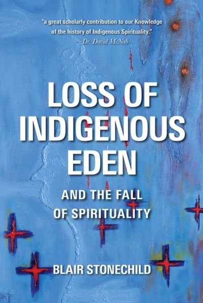 Cover for Blair A. Stonechild · Loss of Indigenous Eden and the Fall of Spirituality (Innbunden bok) (2020)