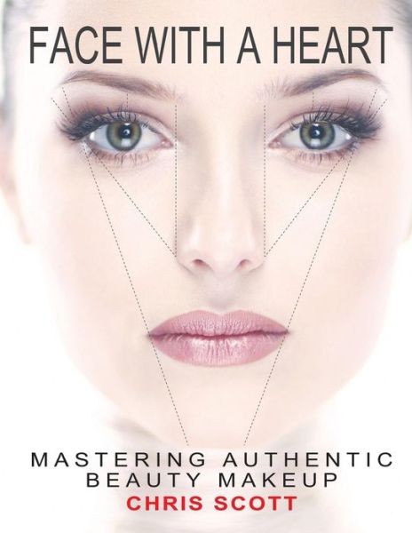 Face with a Heart: Mastering Authentic Beauty Makeup - Chris Scott - Books - Makeup Gourmet - 9780970729019 - June 30, 2014