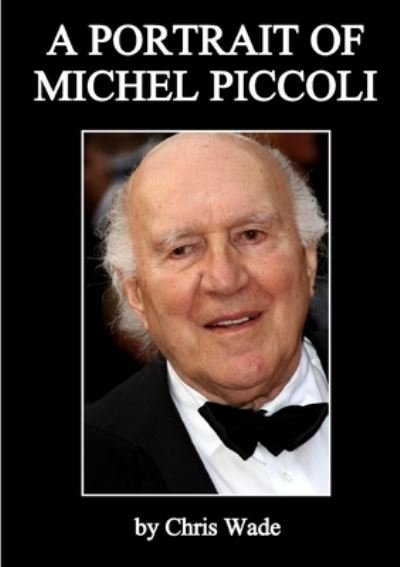 A Portrait of Michel Piccoli - Chris Wade - Books - Lulu.com - 9781008917019 - May 27, 2021