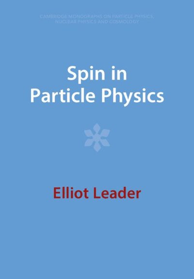 Cover for Leader, Elliot (Imperial College London) · Spin in Particle Physics - Cambridge Monographs on Particle Physics, Nuclear Physics and Cosmology (Paperback Book) (2023)