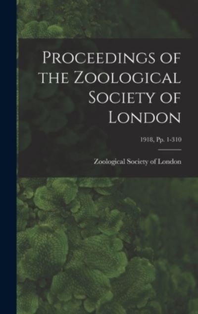 Cover for Zoological Society of London · Proceedings of the Zoological Society of London; 1918, pp. 1-310 (Hardcover Book) (2021)