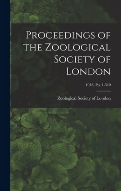 Cover for Zoological Society of London · Proceedings of the Zoological Society of London; 1918, pp. 1-310 (Gebundenes Buch) (2021)