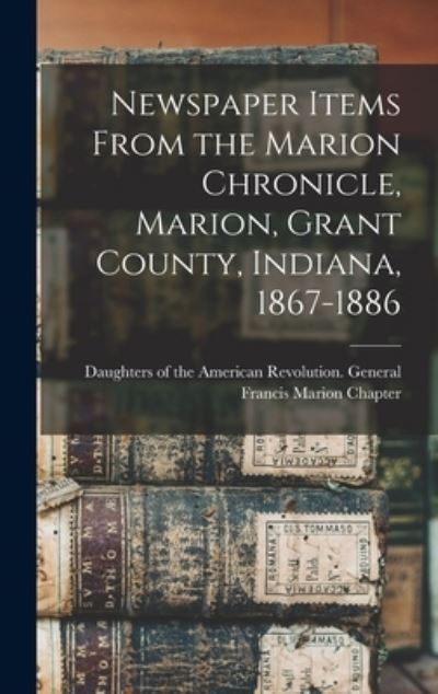 Cover for Daughters of the American Revolution · Newspaper Items From the Marion Chronicle, Marion, Grant County, Indiana, 1867-1886 (Gebundenes Buch) (2021)