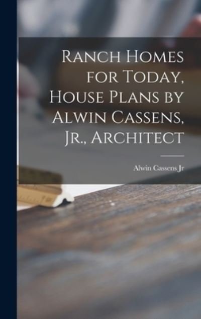 Cover for Alwin Cassens Jr · Ranch Homes for Today, House Plans by Alwin Cassens, Jr., Architect (Innbunden bok) (2021)