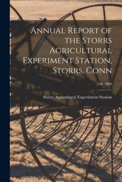 Cover for Storrs Agricultural Experiment Station · Annual Report of the Storrs Agricultural Experiment Station, Storrs, Conn; 12th 1899 (Paperback Book) (2021)