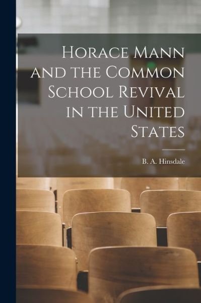 Cover for B a (Burke Aaron) 1837-1 Hinsdale · Horace Mann and the Common School Revival in the United States [microform] (Paperback Bog) (2021)