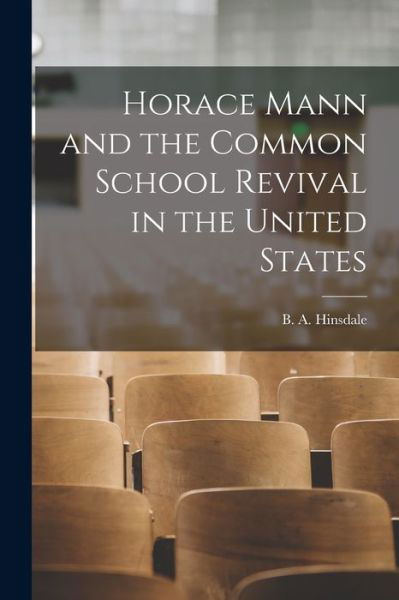 Cover for B a (Burke Aaron) 1837-1 Hinsdale · Horace Mann and the Common School Revival in the United States [microform] (Paperback Book) (2021)