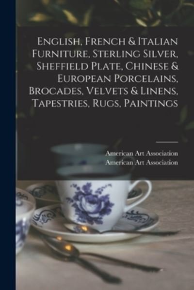 Cover for American Art Association · English, French &amp; Italian Furniture, Sterling Silver, Sheffield Plate, Chinese &amp; European Porcelains, Brocades, Velvets &amp; Linens, Tapestries, Rugs, Paintings (Paperback Book) (2021)