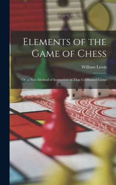 Elements of the Game of Chess - William Lewis - Livres - Creative Media Partners, LLC - 9781018482019 - 27 octobre 2022
